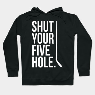 Shut Your Five Hole Hockey Player Fan Goalie Joke Hoodie